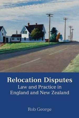 Relocation Disputes : Law and Practice in England and New Zealand - Rob George