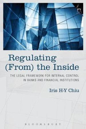 Regulating (From) the Inside : The Legal Framework for Internal Control in Banks and Financial Institutions - Iris H-Y Chiu