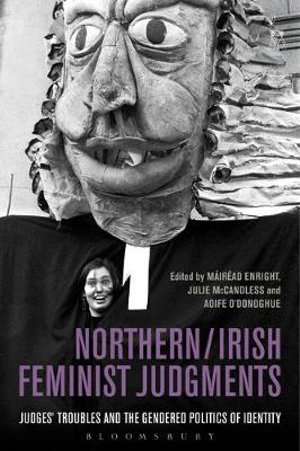 Northern / Irish Feminist Judgments : Judges' Troubles and the Gendered Politics of Identity - Máiréad Enright