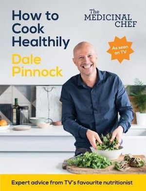 The Medicinal Chef : How to Cook Healthily : Simple techniques and everyday recipes for a healthy, happy life - Dale Pinnock