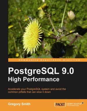 PostgreSQL 9.0 High Performance : Accelerate Your PostgreSQL System - Gregory Smith