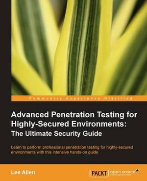 Advanced Penetration Testing for Highly-Secured Environments : The Ultimate Security Guide - TBD