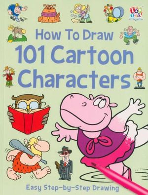 How to draw 101 Cartoon Characters : Easy Step-By-Step Drawings - Top That