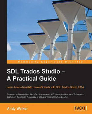 SDL Trados Studio - A Practical Guide : SDL Trados Studio can make a powerful difference to your translating efficiency. This guide makes it easier to fully exploit this leading translation memory program with a clear task-oriented step-by-step approach t - Andy Walker