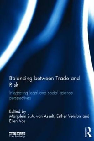 Balancing between Trade and Risk : Integrating Legal and Social Science Perspectives - Marjolein B. A. van Asselt