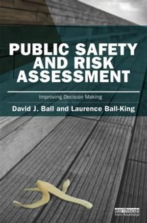 Public Safety and Risk Assessment : Improving Decision Making - David J. Ball