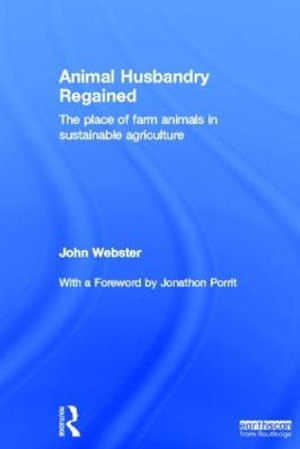 Animal Husbandry Regained : The Place of Farm Animals in Sustainable Agriculture - John Webster