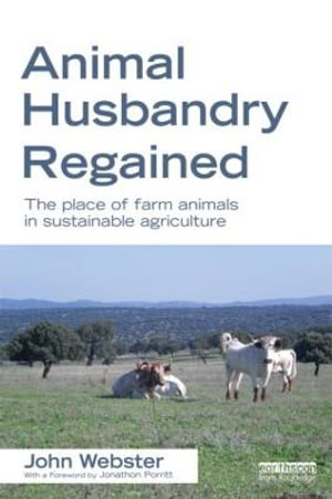 Animal Husbandry Regained : The Place of Farm Animals in Sustainable Agriculture - John Webster