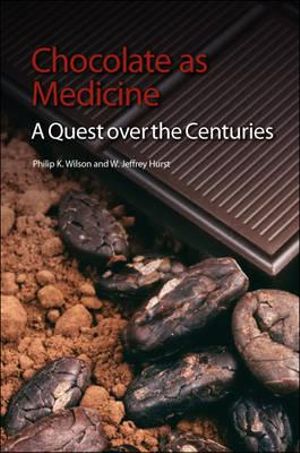 Chocolate as Medicine : A Quest Over the Centuries - Philip K. Wilson