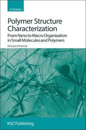 Polymer Structure Characterization : From Nano to Macro Organization in Small Molecules and Polymers - Richard A  Pethrick