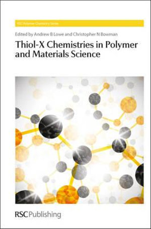 Thiol-X Chemistries in Polymer and Materials Science : Polymer Chemistry Series - Prof. Andrew B Lowe