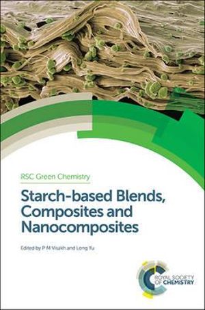 Starch-based Blends, Composites and Nanocomposites : Green Chemistry Series - Visakh P M