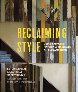 Reclaiming Style : Using Salvaged Materials to Create an Elegant Home - Adam Hills