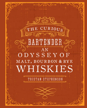 The Curious Bartender : An Odyssey of Malt, Bourbon & Rye Whiskies - Tristan Stephenson