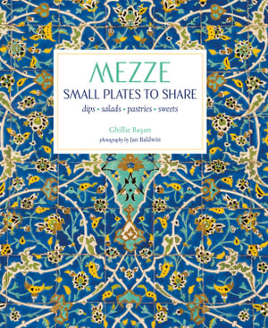 Mezze: Small Plates to Share : Dips & Salads & Pastries & Sweets - Ghillie Basan