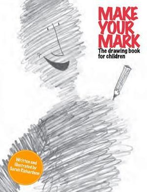 Make Your Mark : The Drawing Book for Children - Sarah Richardson