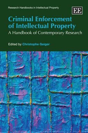 Criminal Enforcement of Intellectual Property : A Handbook of Contemporary Research - Christophe Geiger