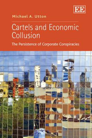 Cartels and Economic Collusion : The Persistence of Corporate Conspiracies - Michael A. Utton