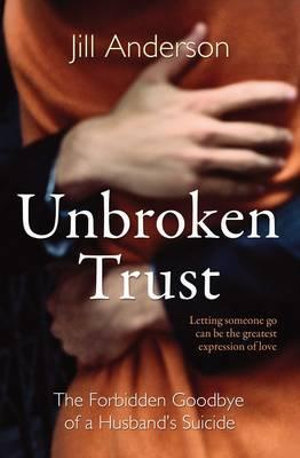 Unbroken Trust : The Forbidden Goodbye of a Husband's Suicide - Jill Anderson