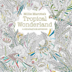 Millie Marotta's Tropical Wonderland : A Colouring Book Adventure - Millie Marotta