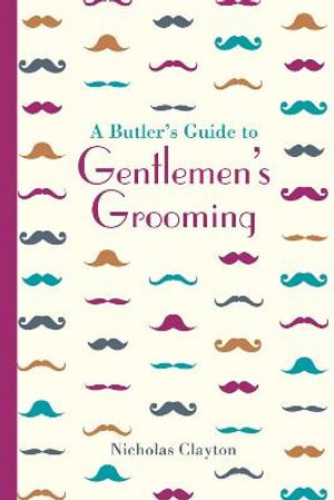 A Butler's Guide to Gentlemen's Grooming : Butler's Guides - Nicholas Clayton