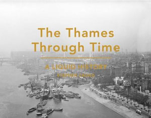 The Thames Through Time : A Liquid History - Stephen Croad