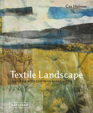 Textile Landscape : Mixed Media Painting With Cloth - Cas Holmes