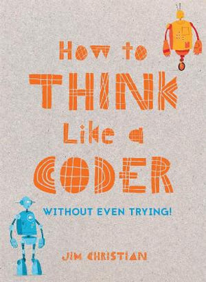 How to Think Like a Coder : Without Even Trying - Jim Christian