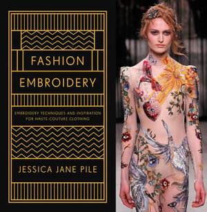 Fashion Embroidery : Techniques And Inspiration For Haute Couture Clothing Embroidery - Jessica Pile