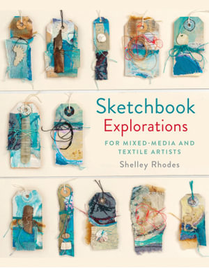 Sketchbook Explorations : for mixed-media and textile artists - Shelley Rhodes