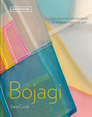 Bojagi : Design And Techniques In Korean Textile Art - Sara Cook