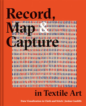 Record, Map and Capture in Textile Art : Data Visualisation in Cloth and Stitch - Jordan Cunliffe