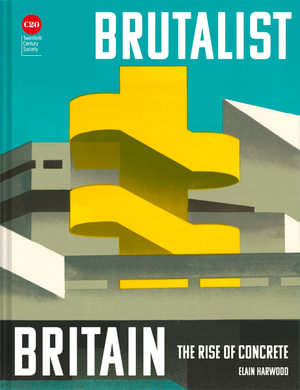 Brutalist Britain : The Rise of Concrete - Elain Harwood