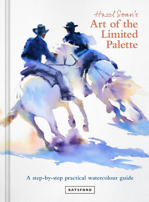 Art of the Limited Palette : A Step-by-step Practical Watercolour Guide - Hazel Soan