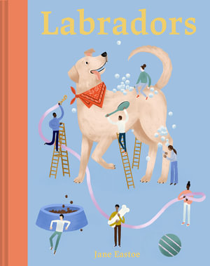 Labradors : The Good, the Bad and the Dog - Jane Eastoe