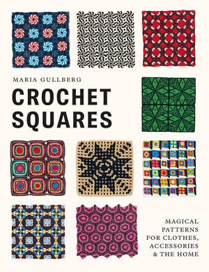 Crochet Squares : Magical Squares for clothes, accessories and the home - Maria Gullberg