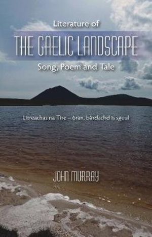 Literature of the Gaelic Landscape : Song, Poem and Tale - John Murray