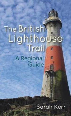 The British Lighthouse Trail : A Regional Guide - Sarah Kerr