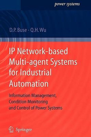 IP Network-based Multi-agent Systems for Industrial Automation : Information Management, Condition Monitoring and Control of Power Systems - David P. Buse