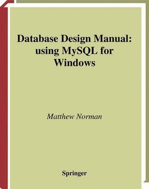 Database Design Manual : Using MySQL for Windows - Matthew Norman