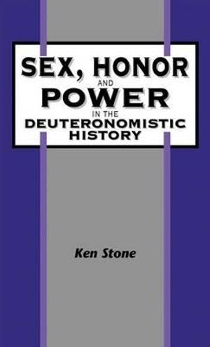 Sex, Honor, and Power in the Deuteronomistic History : A Narratological and Anthropological Analysis - Kenneth Stone