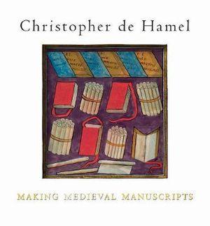 Making Medieval Manuscripts - Christopher de Hamel