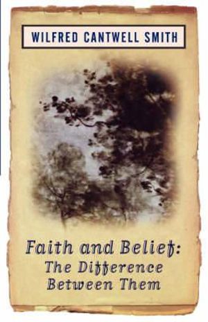 Faith and Belief : The Difference Between Them - Wilfred Cantwell Smith