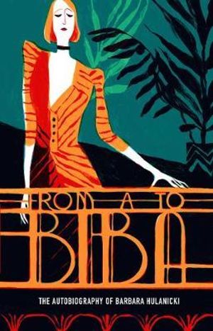 From A to Biba : The Autobiography of Barbara Hulanicki - Barbara Hulanicki