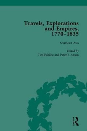 Travels, Explorations and Empires, 1770-1835, Part I : Travel Writings on North America, the Far East, North and South Poles and the Middle East - Peter J. Kitson