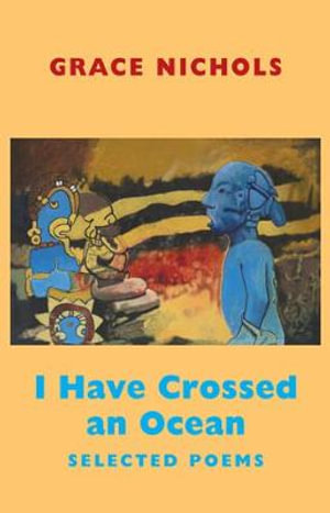 I Have Crossed an Ocean : Selected Poems - Grace Nichols