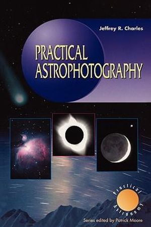 Practical Astrophotography : Practical Astronomy - Jeffrey R. Charles