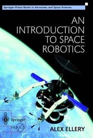 An Introduction to Space Robotics : Springer-Praxis Books in Astronomy and Space Sciences - Alex Ellery