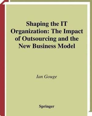 Shaping the IT Organization - The Impact of Outsourcing and the New Business Model : Practitioner Series - Ian Gouge