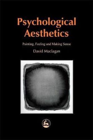 Psychological Aesthetics : Painting, Feeling and Making Sense - David Maclagan